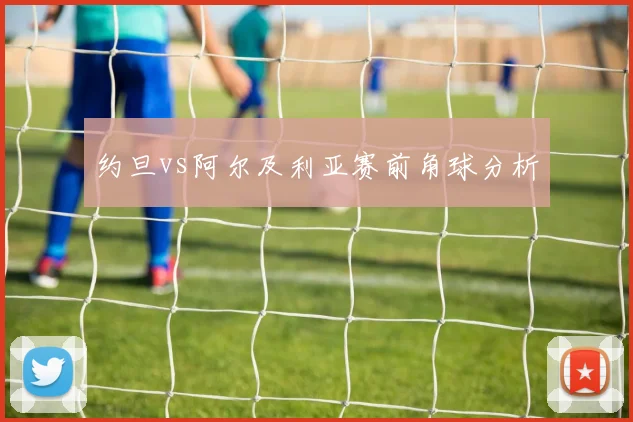 约旦vs阿尔及利亚赛前角球分析