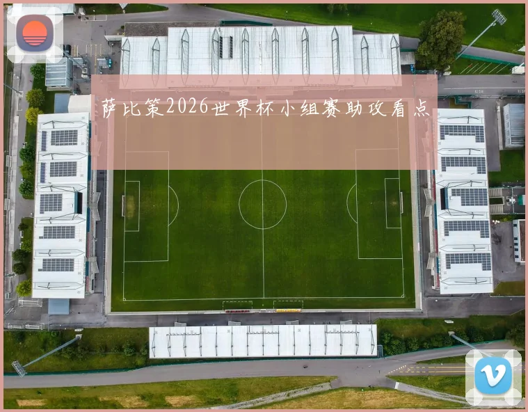 萨比策2026世界杯小组赛助攻看点