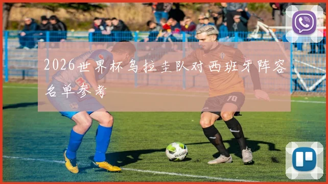 2026世界杯乌拉圭队对西班牙阵容名单参考