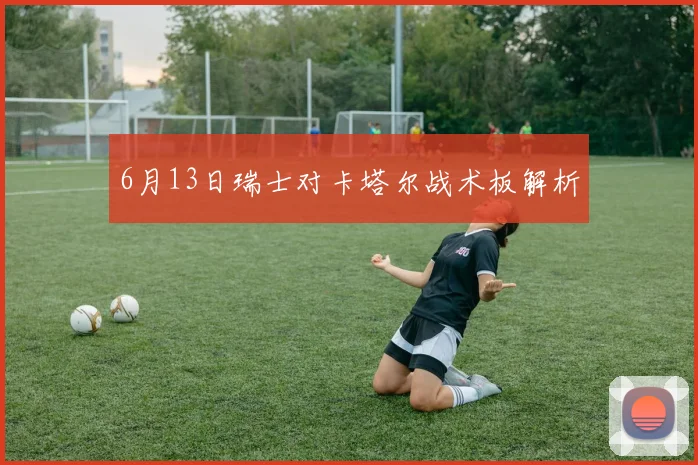 6月13日瑞士对卡塔尔战术板解析