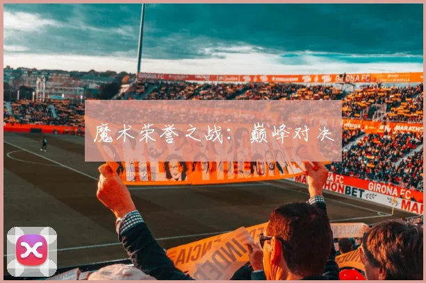 魔术荣誉之战：巅峰对决