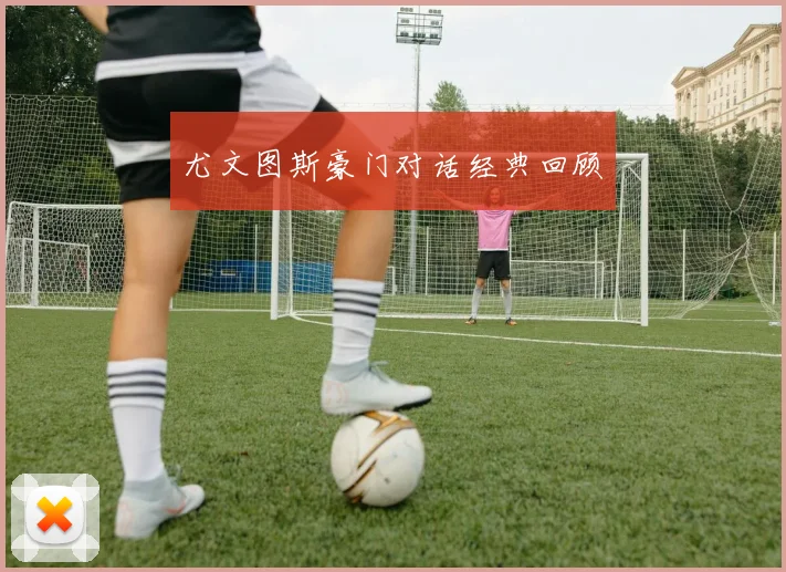 尤文图斯豪门对话经典回顾