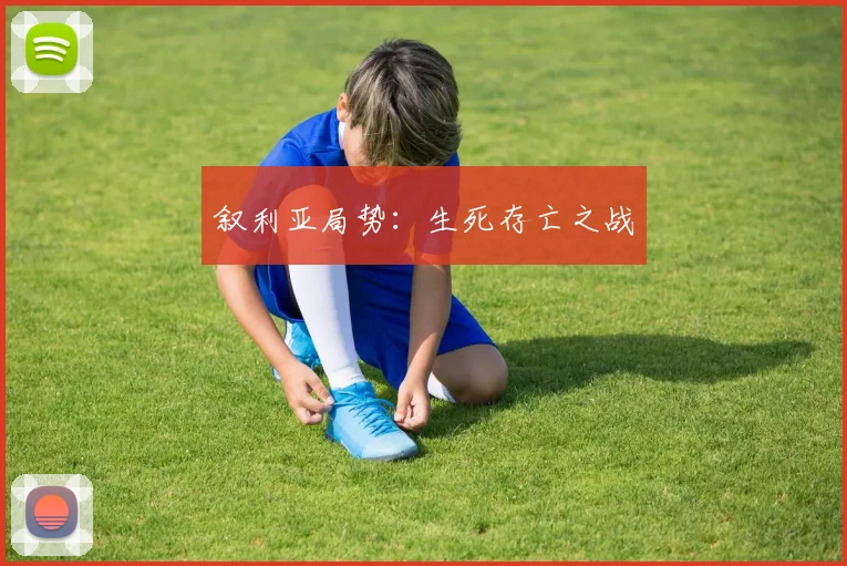 叙利亚局势:生死存亡之战