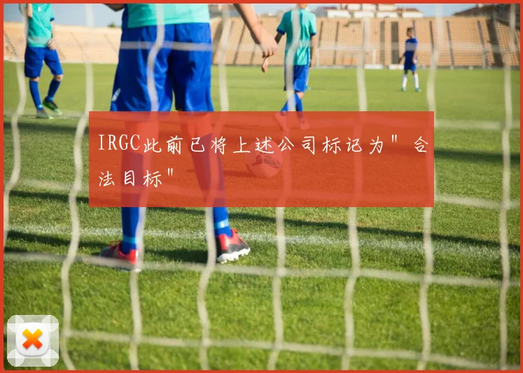 IRGC此前已将上述公司标记为"合法目标"