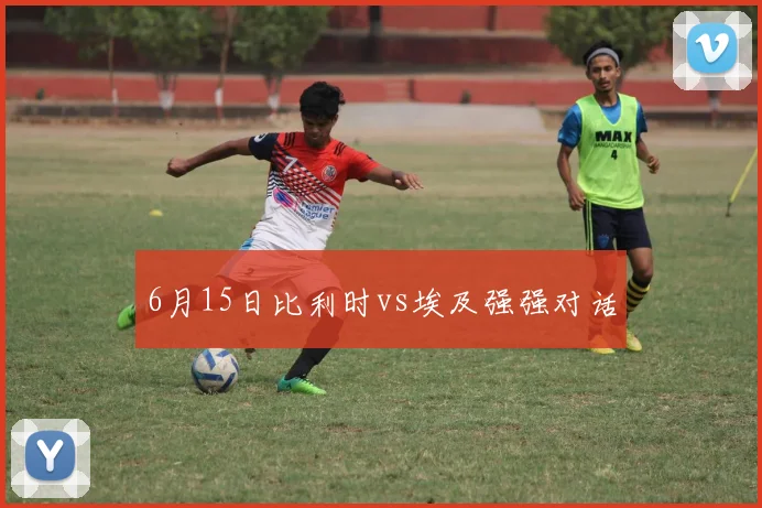 6月15日比利时vs埃及强强对话