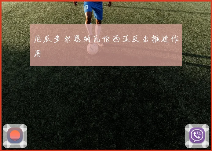 厄瓜多尔恩纳瓦伦西亚反击推进作用